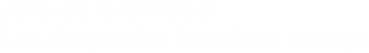 Jefe de la Unidad: Lic. Fernando Salazar Vélez.
